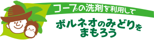 1品購入で1円を寄付 ボルネオのみどりをつなごう