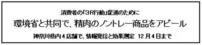 消費者の「３Ｒ行動」促進のために 環境省と共同で、精肉のノントレー商品をアピール 　神奈川県内4店舗で、情報発信と効果測定　12月4日まで