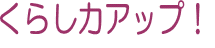 くらし力アップ！