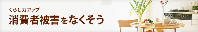 くらし力アップ　消費者被害をなくそう