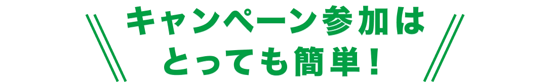 キャンペーン参加はとっても簡単！