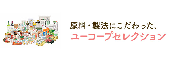 原料・製法にこだわった、ユーコープセレクション