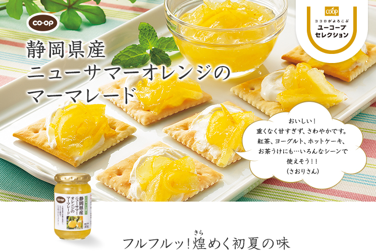 フルフルッ！煌めく初夏の味 CO・OP静岡県産ニューサマーオレンジのマーマレード おいしい！重くなく甘すぎず、さわやかです。紅茶、ヨーグルト、ホットケーキ、お茶うけにも…いろんなシーンで使えそう！！ （さおりさん）