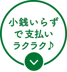 小銭いらずで支払いラクラク♪